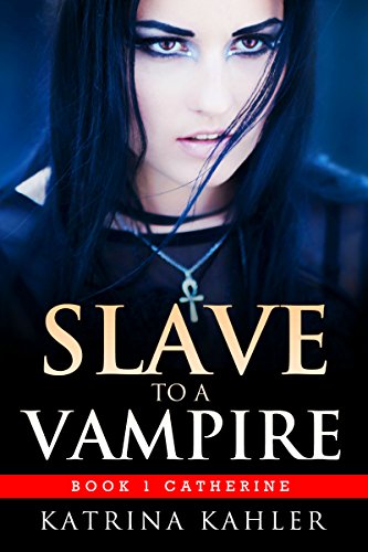 Vampire Romance - SLAVE TO A VAMPIRE 1: Catherine: (Paranormal Vampire Romance)