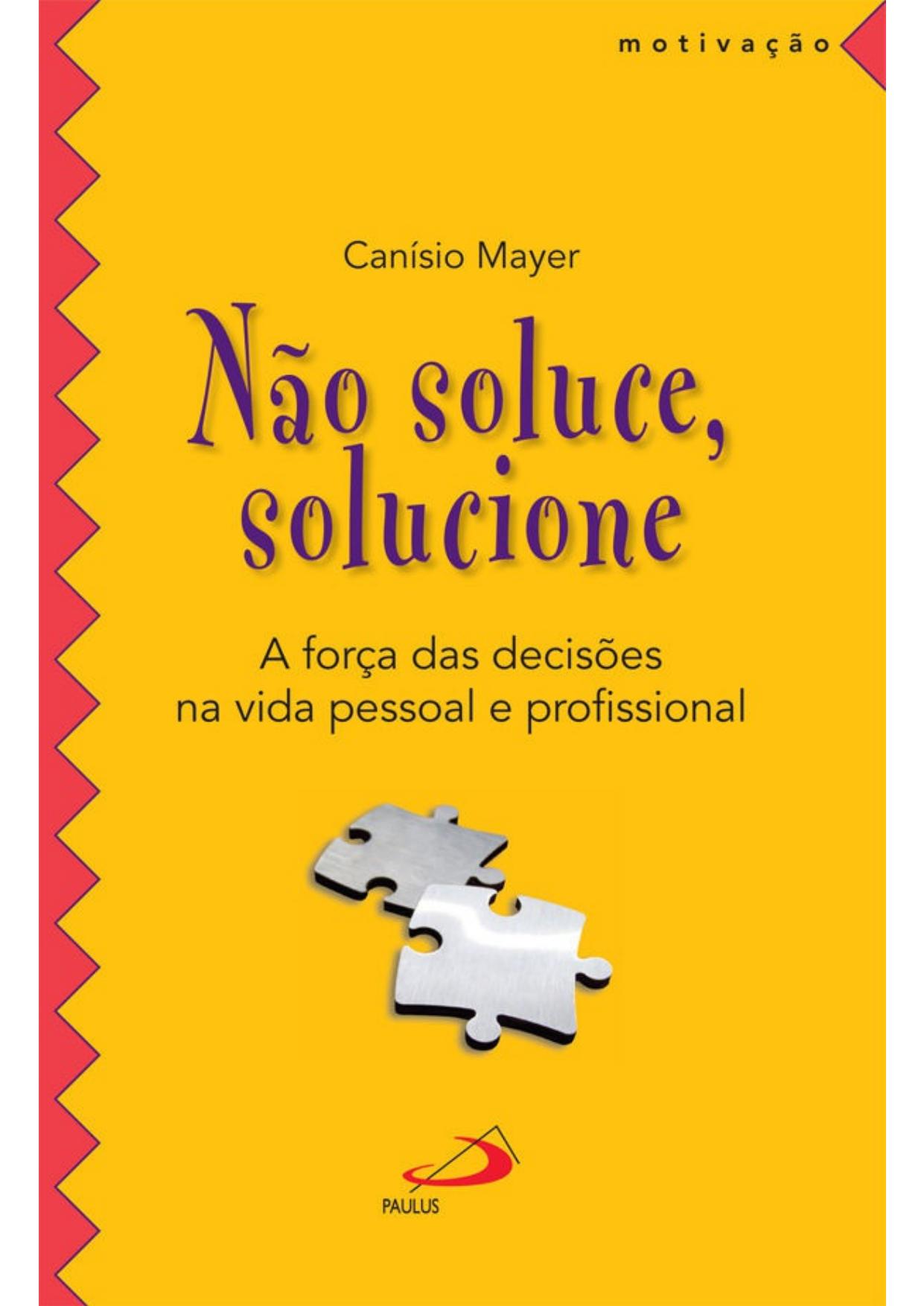 Não soluce, solucione: A força das decisões na vida pessoal e profissional (Motivação)