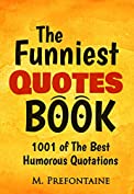 The Funniest Quotes Book: 1001 Of The Best Humourous Quotations (Quotes For Every Occasion Book 2)