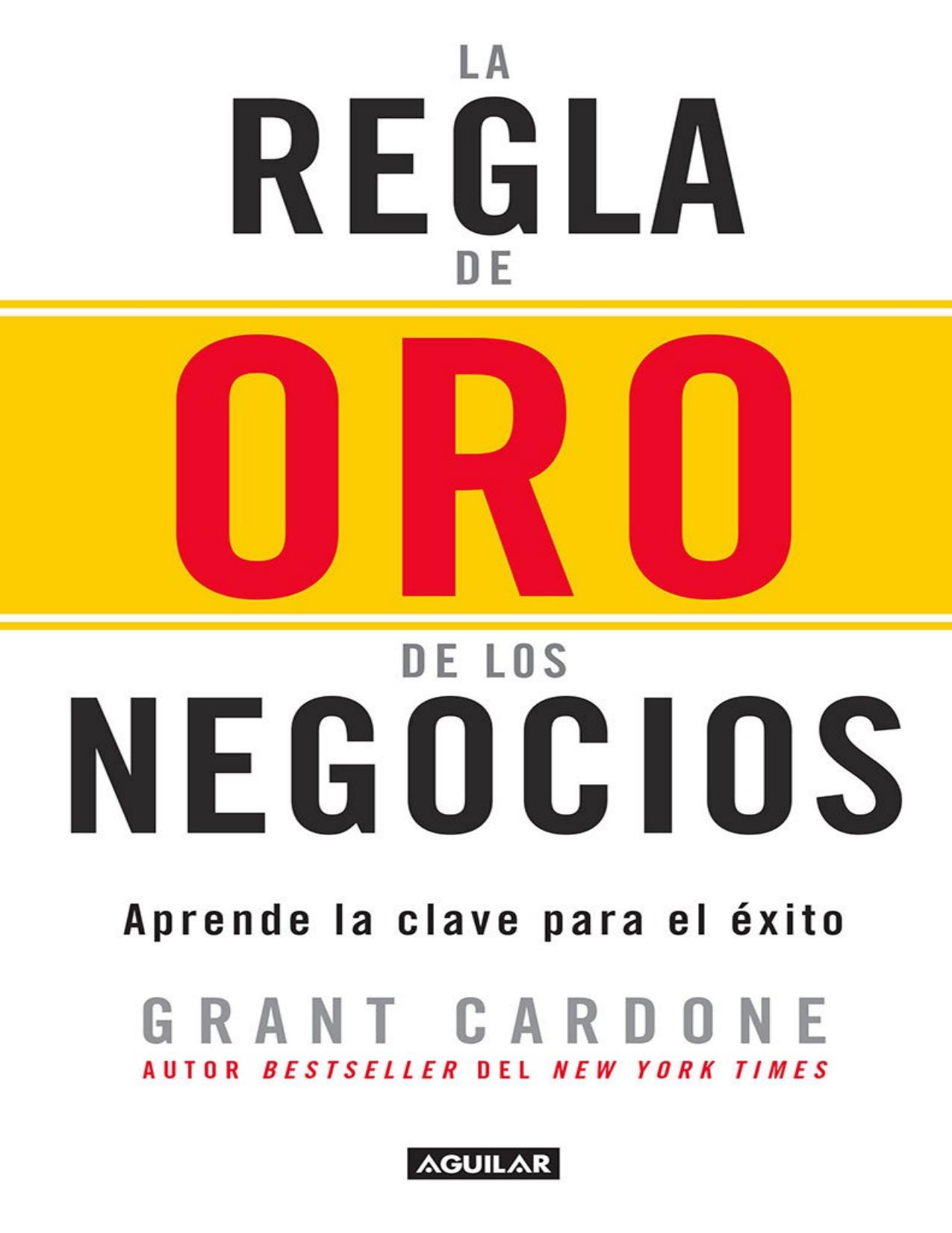 La regla de oro de los negocios: Aprende la clave para el &eacute;xito (Spanish Edition)