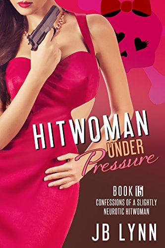 THE HITWOMAN UNDER PRESSURE (Confessions of a Slightly Neurotic Hitwoman Book 15)