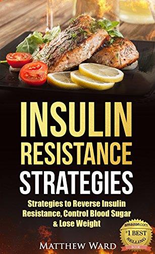 Insulin Resistance: Strategies to Overcome Insulin Resistance, Control Blood Sugar and Lose Weight (insulin resistance diet, diabetes, pre-diabetes, prevent diabetes Book 1)