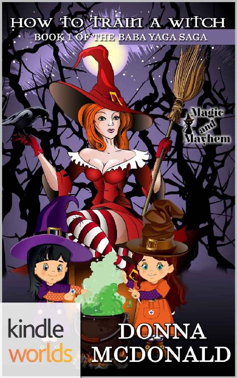 Magic and Mayhem: How To Train A Witch (Kindle Worlds Novella) (Baba Yaga Saga Book 1)