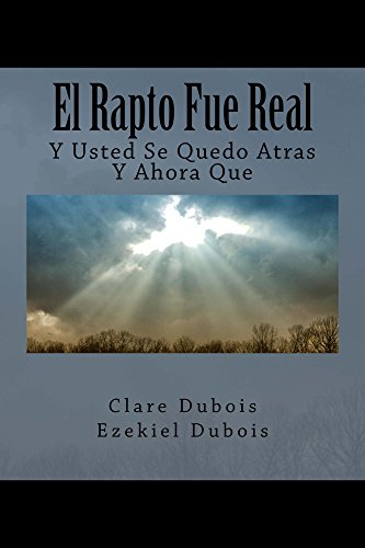 El Rapto Fue Real: Y Usted Se Quedo Atras, Y Ahora Que (Spanish Edition)