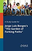 A Study Guide for Jorge Luis Borges's &quot;The Garden of Forking Paths&quot; (Short Stories for Students)