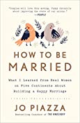 How to Be Married: What I Learned from Real Women on Five Continents About Building a Happy Marriage