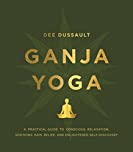 Ganja Yoga: A Practical Guide to Conscious Relaxation, Soothing Pain Relief, and Enlightened Self-Discovery