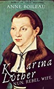 Katharina Luther: Nun, Rebel, Wife