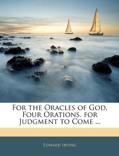 For the oracles of God, four orations : for judgment to come, an argument in nine parts