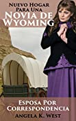 Esposa Por Correspondencia - Nuevo Hogar Para Una Novia de Wyoming: Libro de Romance Hist&oacute;rico Occidental Limpio e Inspirador (Mujeres de Matrimonio Fronterizo) (Spanish Edition)