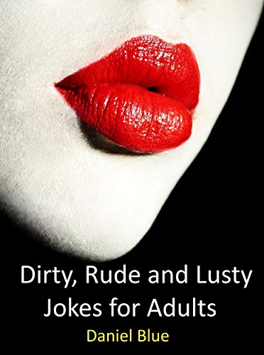 Dirty, Rude and Lusty Jokes for Adults