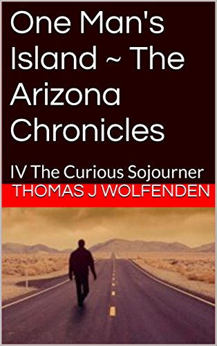 One Man's Island ~ The Arizona Chronicles: IV The Curious Sojourner