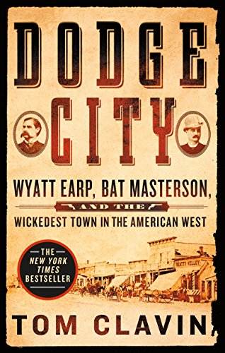 Dodge City: Wyatt Earp, Bat Masterson, and the Wickedest Town in the American West