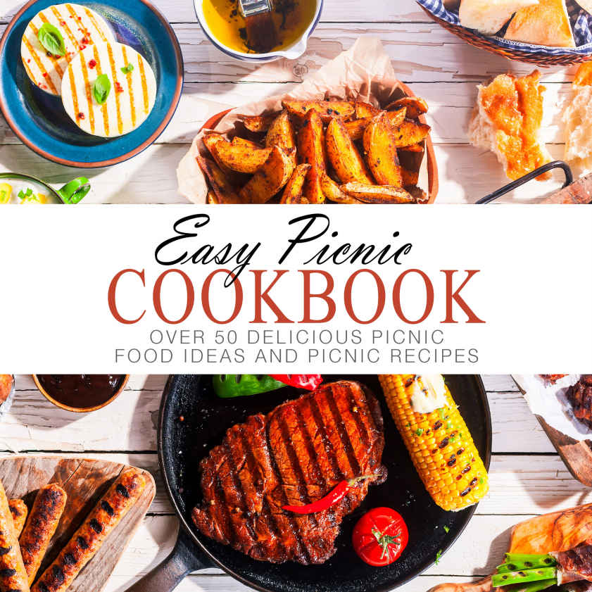 Easy Picnic Cookbook: Over 50 Delicious Picnic Food Ideas and Picnic Recipes