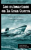 LOS SUBMARINOS EN LA GRAN GUERRA.: CAJAS DE SARDINAS CON PERISCOPIO. (Spanish Edition)