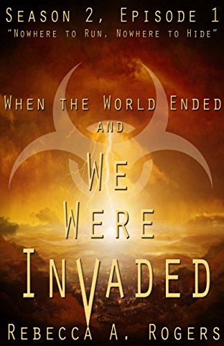 Nowhere to Run, Nowhere to Hide (When the World Ended and We Were Invaded: Season 2, Episode #1)