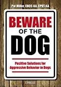 Beware Of The Dog - Positive Solutions For Aggressive Behavior In Dogs