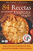 84 RECETAS PARA PREPARAR PASTELES DULCES: Selecci&oacute;n de ingredientes para sabores tradicionales (Colecci&oacute;n Cocina Pr&aacute;ctica) (Spanish Edition)