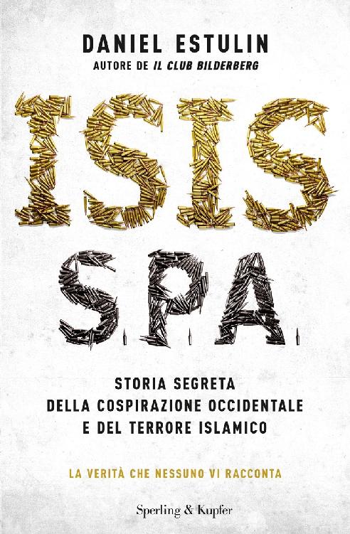 Isis S.p.a.: Storia segreta della cospirazione occidentale e del terrore islamico