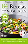 84 RECETAS CON VEGETALES: Exquisitas y nutritivas combinaciones para cuidar la salud y la silueta (Colecci&oacute;n Cocina Pr&aacute;ctica) (Spanish Edition)