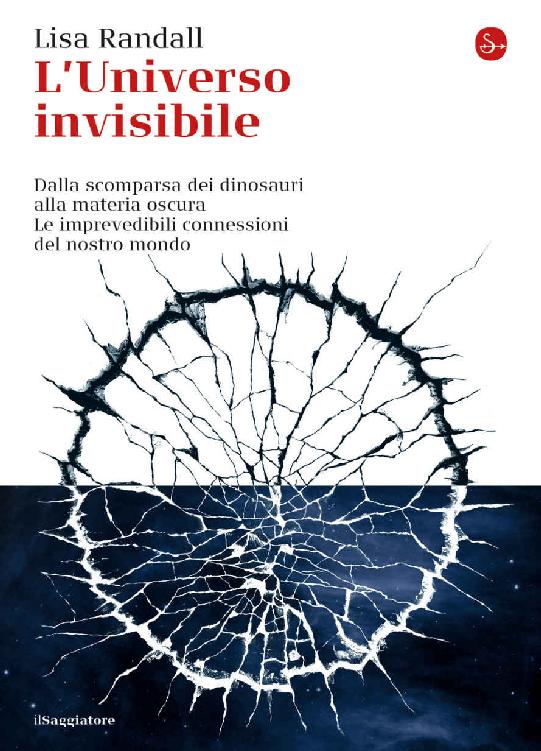 L’universo invisibile. Dalla scomparsa dei dinosauri alla materia oscura. Le imprevedibili connessioni del nostro mondo (La cultura) (Italian Edition)