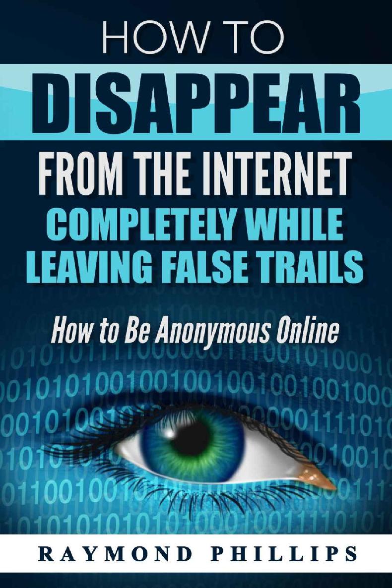 How to Disappear From The Internet Completely While Leaving False Trails: How to Be Anonymous Online