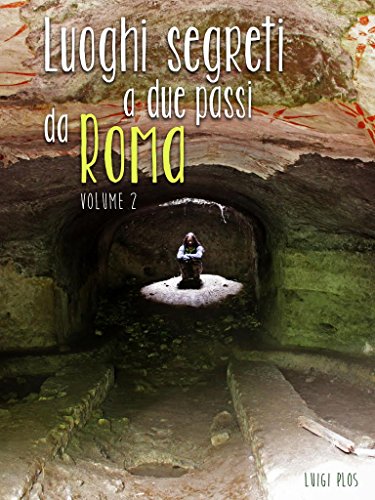 Luoghi Segreti a due passi da Roma - Volume 2 - Le guide escursionistiche che non c'erano: il piacere della scoperta e dell'avventura girovagando nel paesaggio ... ricco di storia al mondo  (Italian Edition)