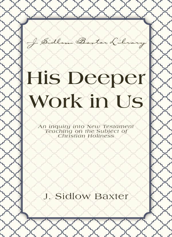 His Deeper Work In Us: An Inquiry into New Testament Teaching on the Subject of Christian Holiness (J. Sidlow Baxter Library)