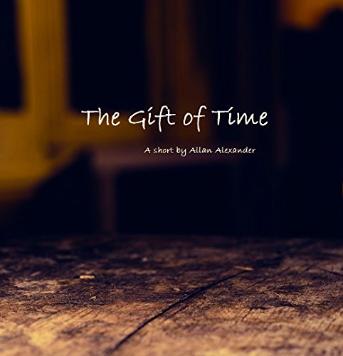 The Gift of Time: A short by Allan Alexander