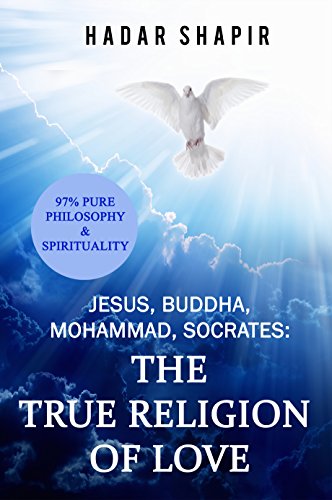 Jesus, Buddha, Mohammad, Socrates: The True Religion of Love