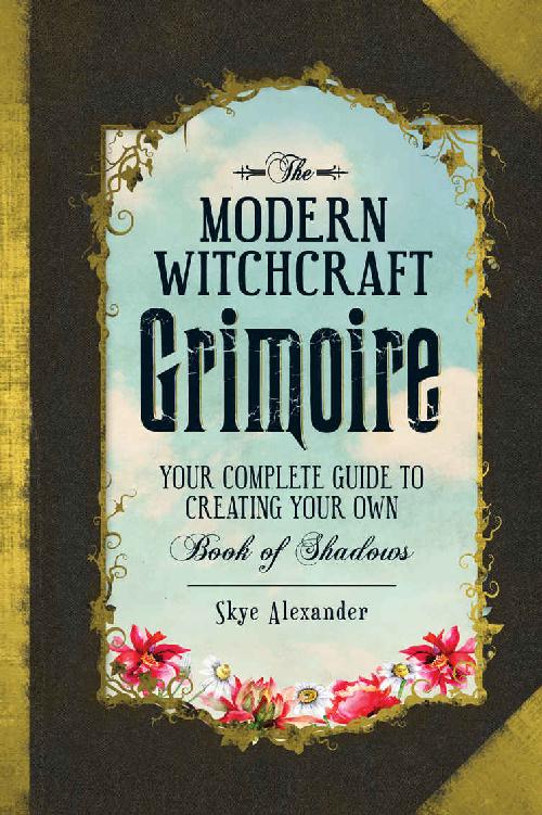 The Modern Witchcraft Grimoire: Your Complete Guide to Creating Your Own Book of Shadows