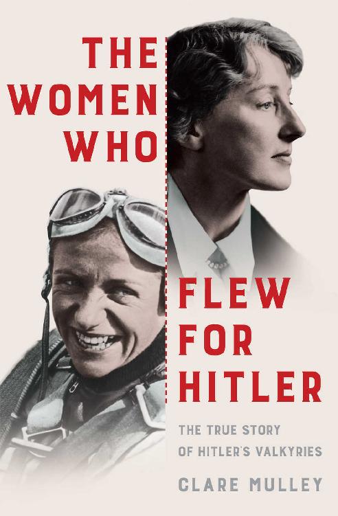 The Women Who Flew for Hitler: The True Story of Hitler's Valkyries