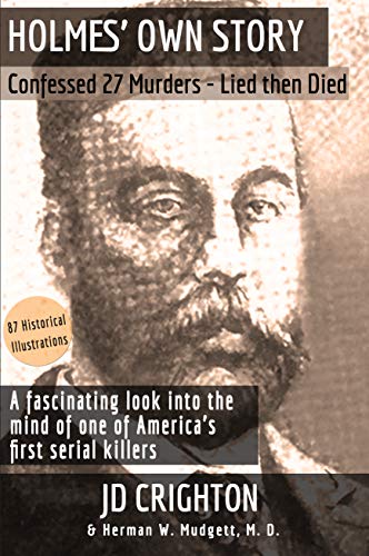 Holmes' Own Story: Confessed 27 Murders, Lied Then Died (87 Historical Illustrations)