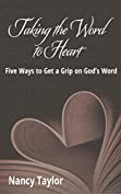 Taking the Word to Heart: Five Ways to Get a Grip on God&rsquo;s Word