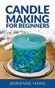 Candle Making for Beginners: Step by step guide to making your own candles at home: Simple and Easy!