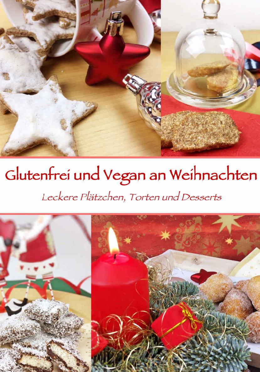 Glutenfrei und Vegan an Weihnachten: Leckere Plätzchen, Torten und Desserts (German Edition)