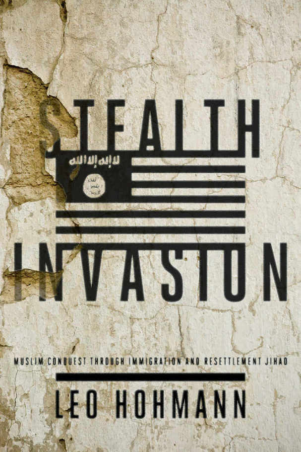 Stealth Invasion: Muslim Conquest Through Immigration and the Resettlement Jihad