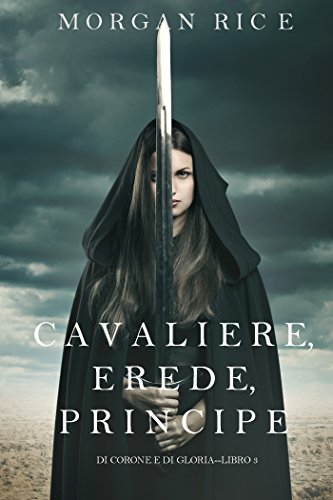 Cavaliere, Erede, Principe (Di Corone e di Gloria&mdash;Libro 3) (Italian Edition)