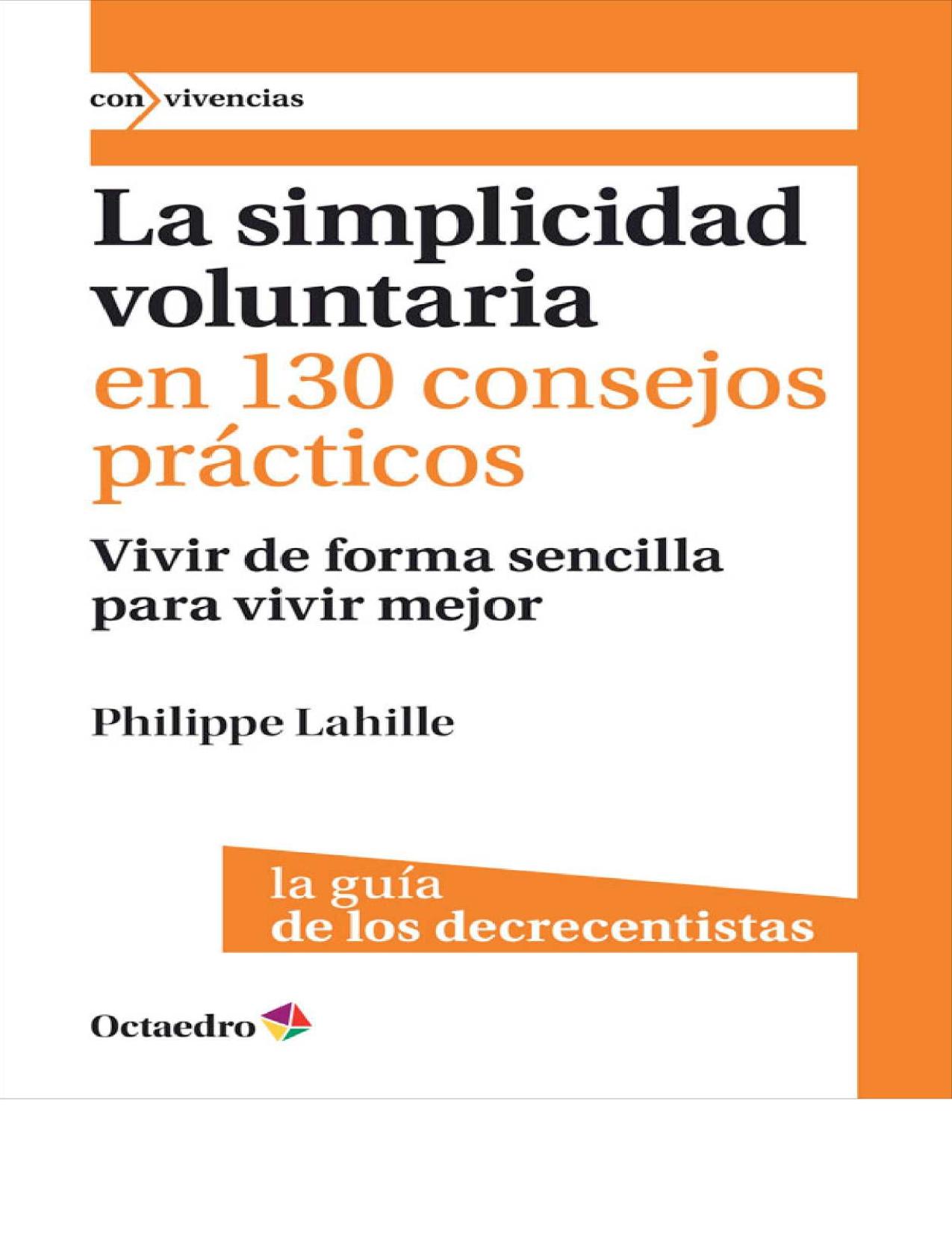 La simplicidad voluntaria en 130 consejos prácticos: Vivir de forma sencilla para vivir mejor. La guía de los decrecentistas (Con vivencias nº 4) (Spanish Edition)