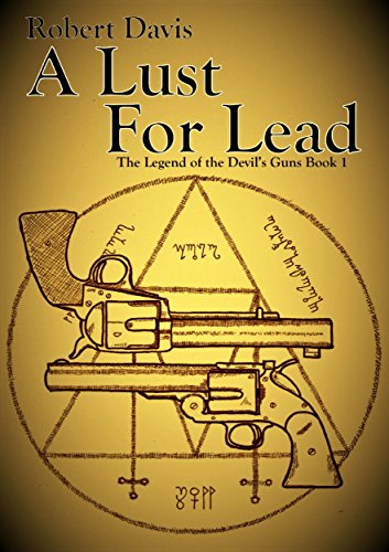 A Lust For Lead: A Weird West Fantasy Horror (The Legend of the Devil's Guns Book 1)