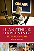 Is Anything Happening?: My Life as a Newsman