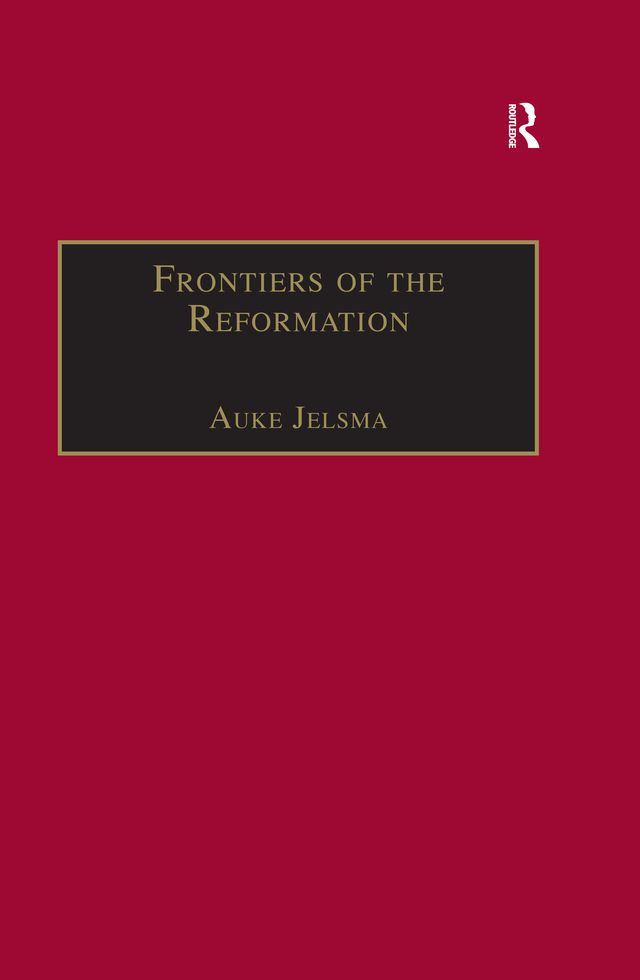 Frontiers of the Reformation: Dissidence and Orthodoxy in Sixteenth-Century Europe (St Andrews Studies in Reformation History)