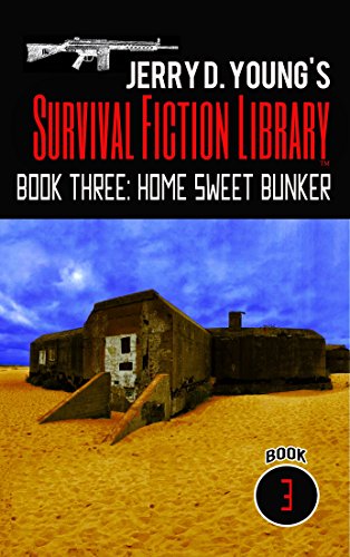Jerry D. Young's Survival Fiction Library: Book Three: Home Sweet Bunker