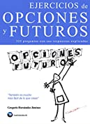 Ejercicios de opciones y futuros: 325 preguntas sobre opciones y futuros con sus respuestas explicadas (Spanish Edition)