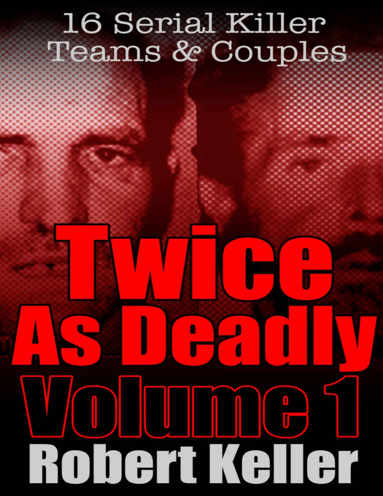 Twice As Deadly Volume 1: 16 Serial Killer Teams and Couples