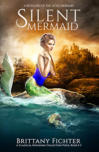 Silent Mermaid: A Retelling of The Little Mermaid (The Classical Kingdoms Collection Book 5)