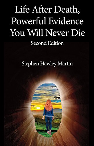 Life After Death, Powerful Evidence You Will Never Die: Second Edition