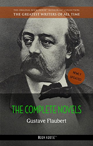 Gustave Flaubert: The Complete Novels (The Greatest Writers of All Time Book 43)