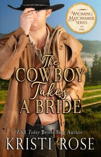 The Cowboy Takes A Bride (Wyoming Matchmaker Series Book 1)