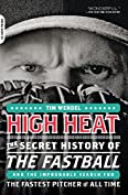 High Heat: The Secret History of the Fastball and the Improbable Search for the Fastest Pitcher of All Time